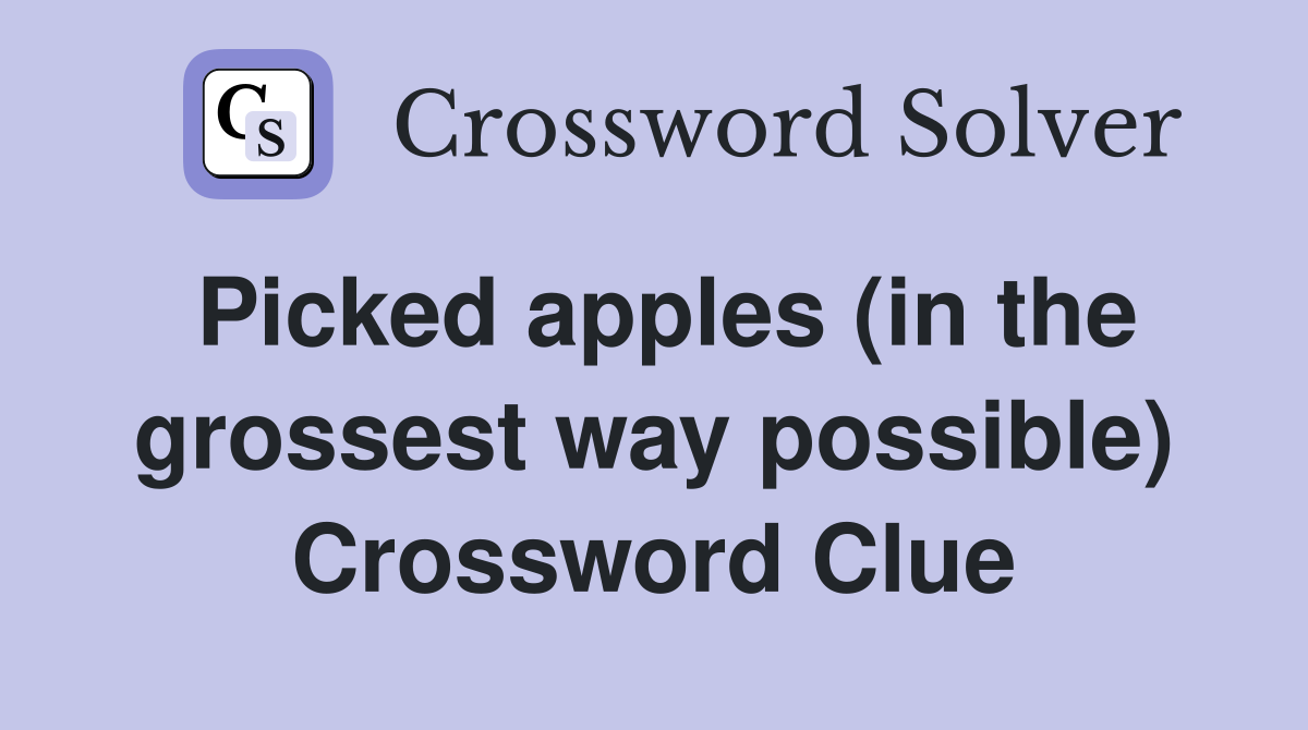 Picked apples (in the grossest way possible) Crossword Clue