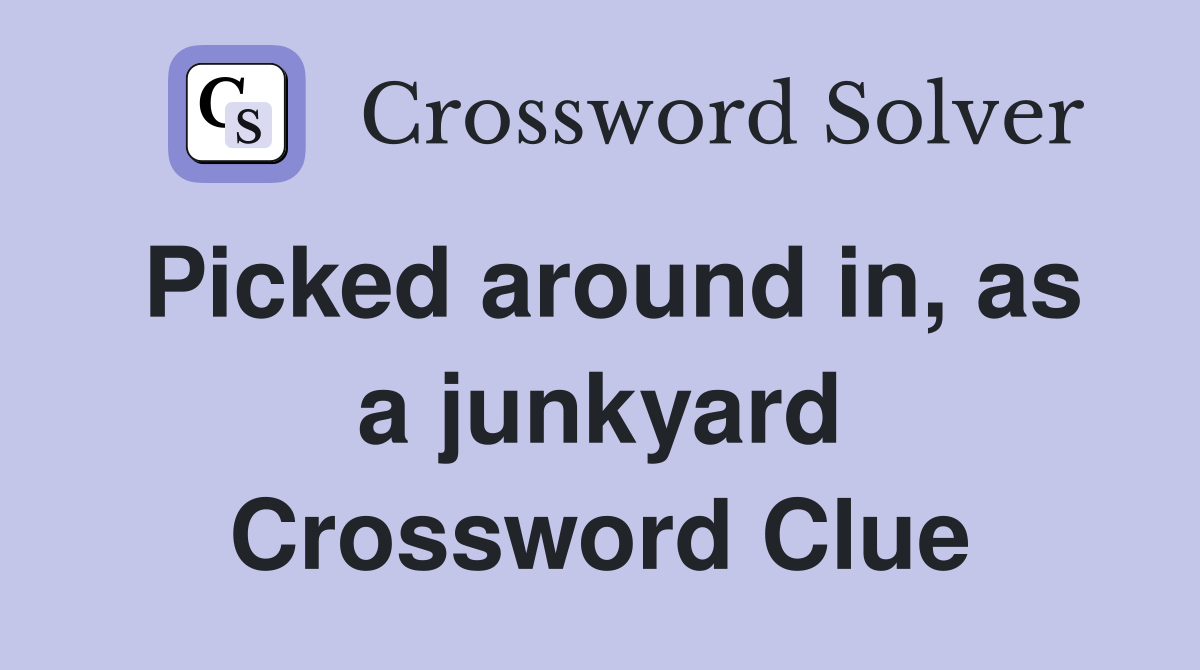 Picked around in, as a junkyard Crossword Clue