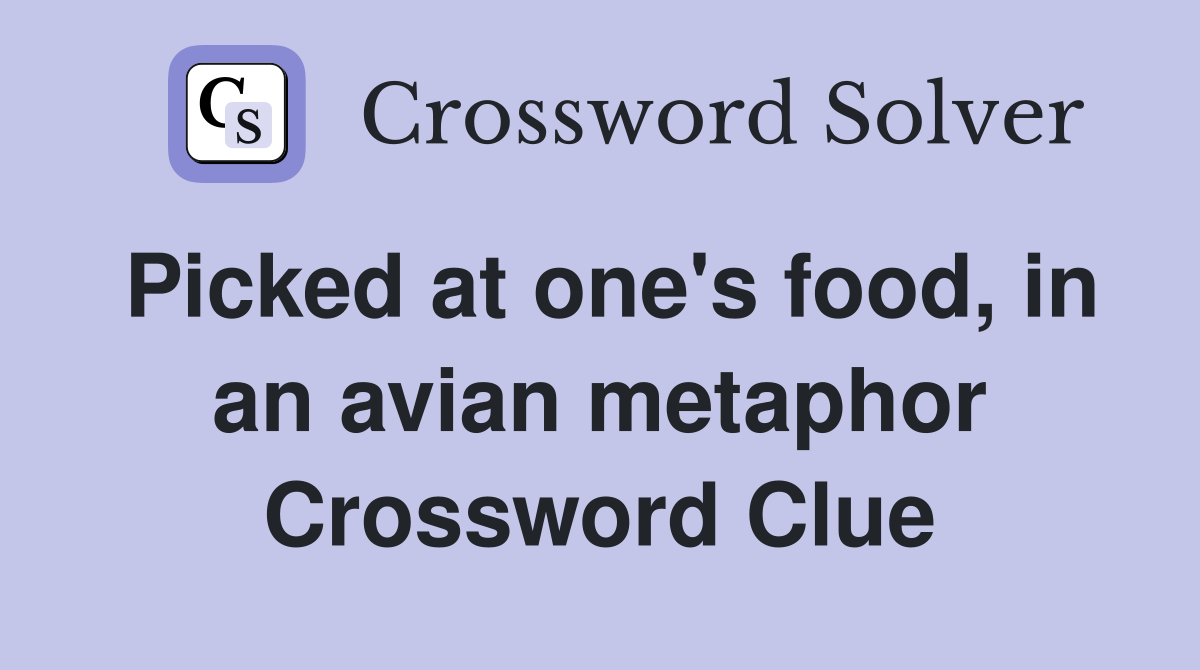 Picked at one's food, in an avian metaphor Crossword Clue