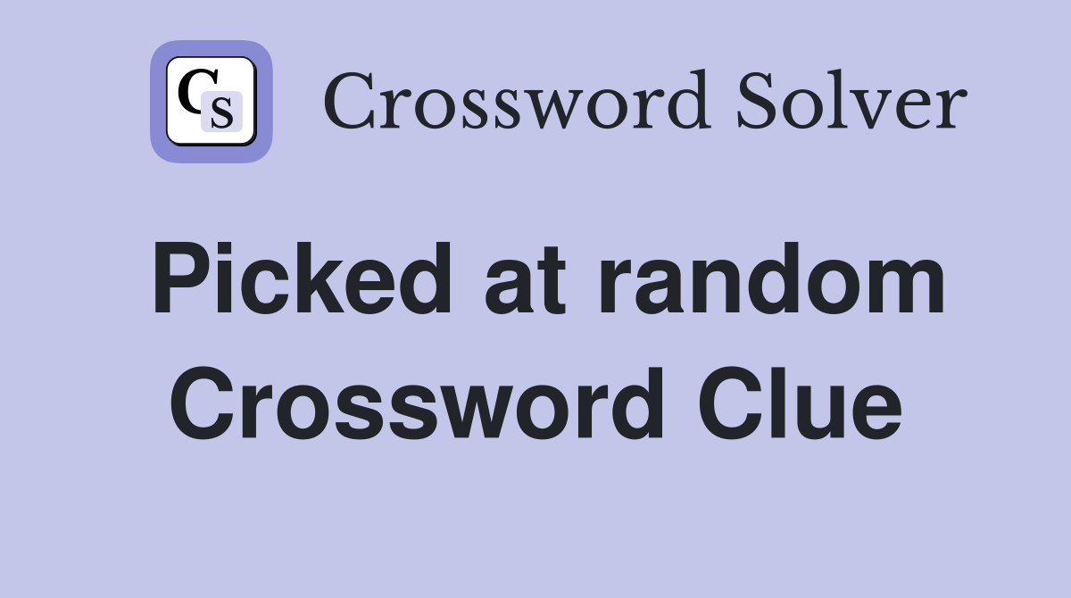Picked at random Crossword Clue