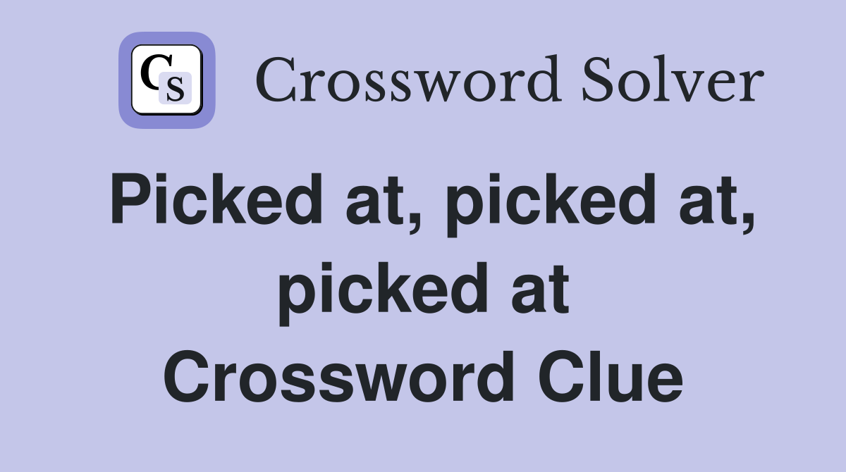 Picked at, picked at, picked at Crossword Clue