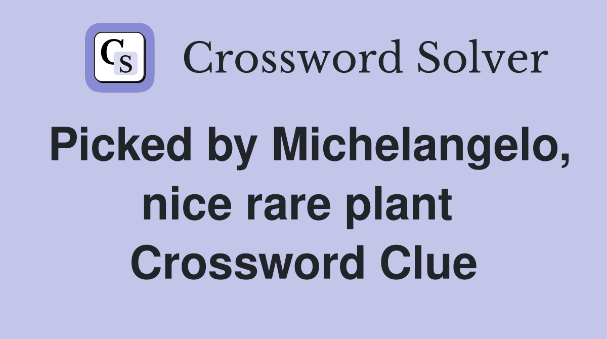 Picked by Michelangelo, nice rare plant  Crossword Clue