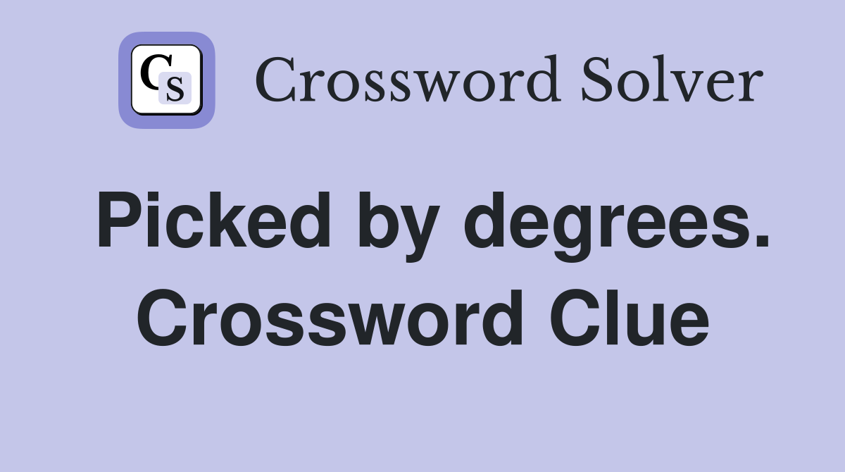 Picked by degrees. Crossword Clue