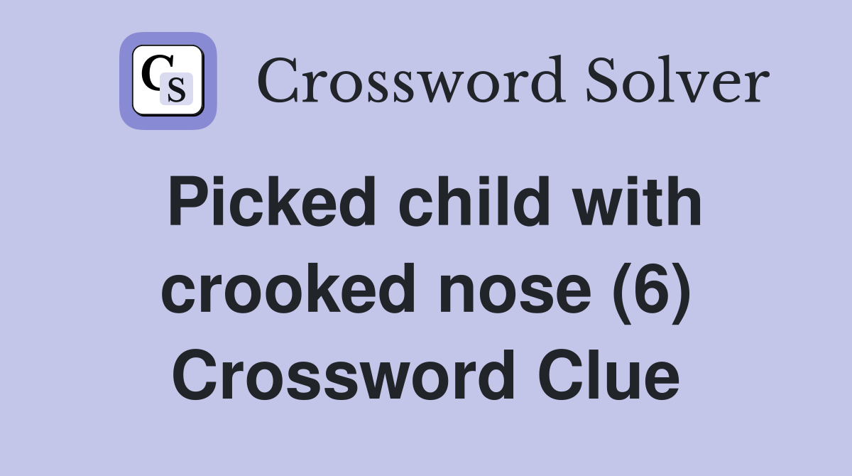 Picked child with crooked nose (6) Crossword Clue