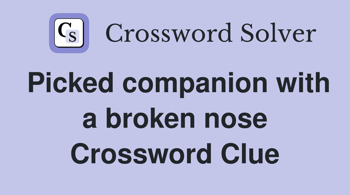 Picked companion with a broken nose Crossword Clue