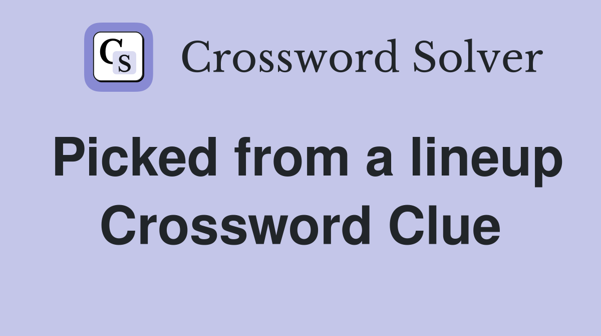 Picked from a lineup Crossword Clue