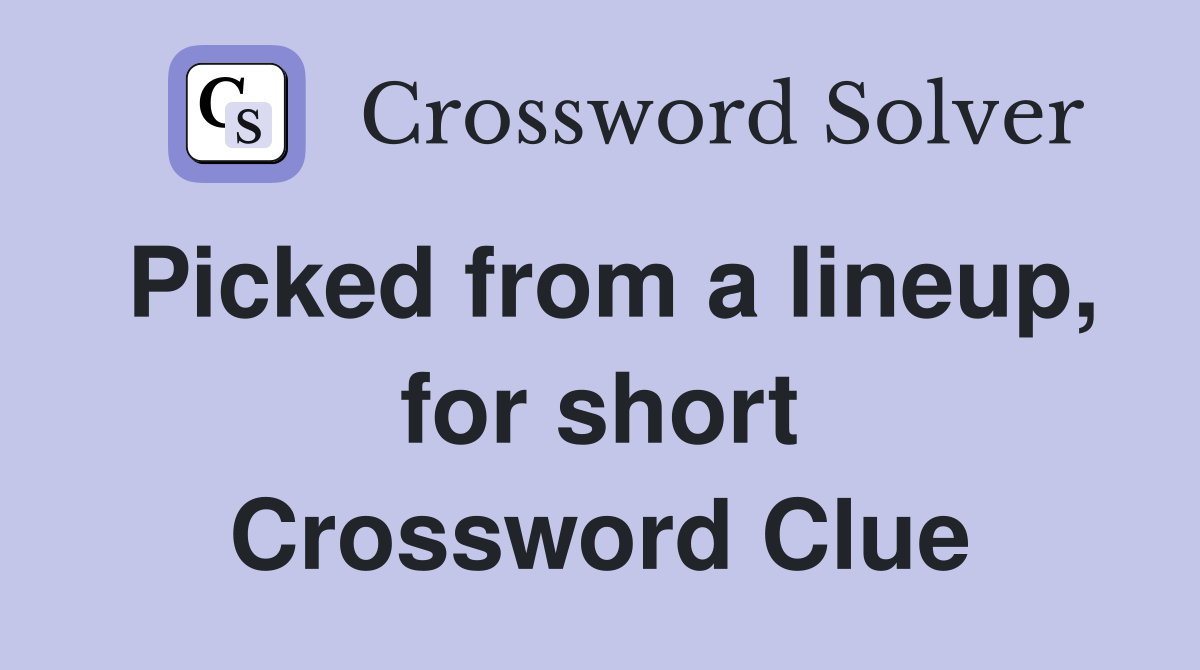 Picked from a lineup, for short Crossword Clue