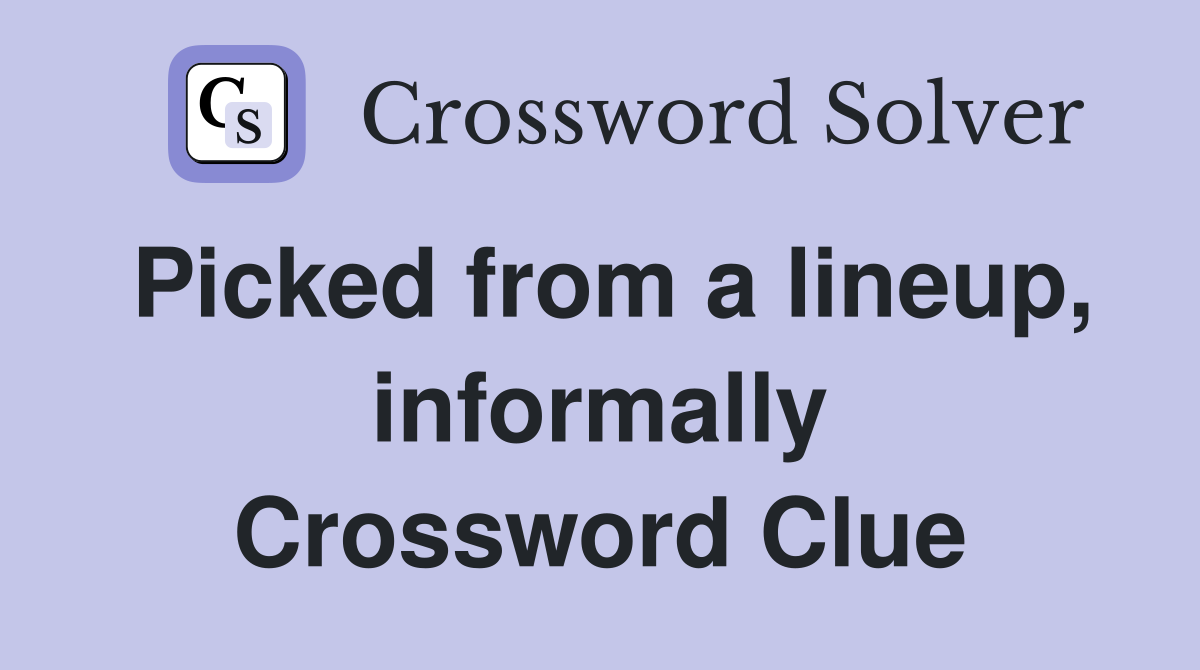 Picked from a lineup, informally Crossword Clue