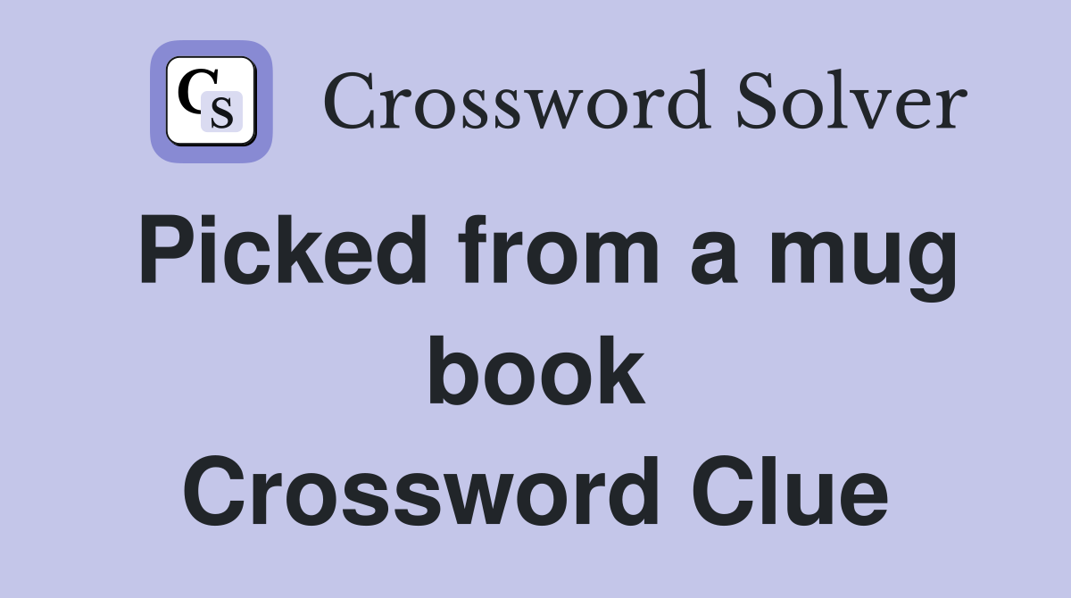 Picked from a mug book Crossword Clue
