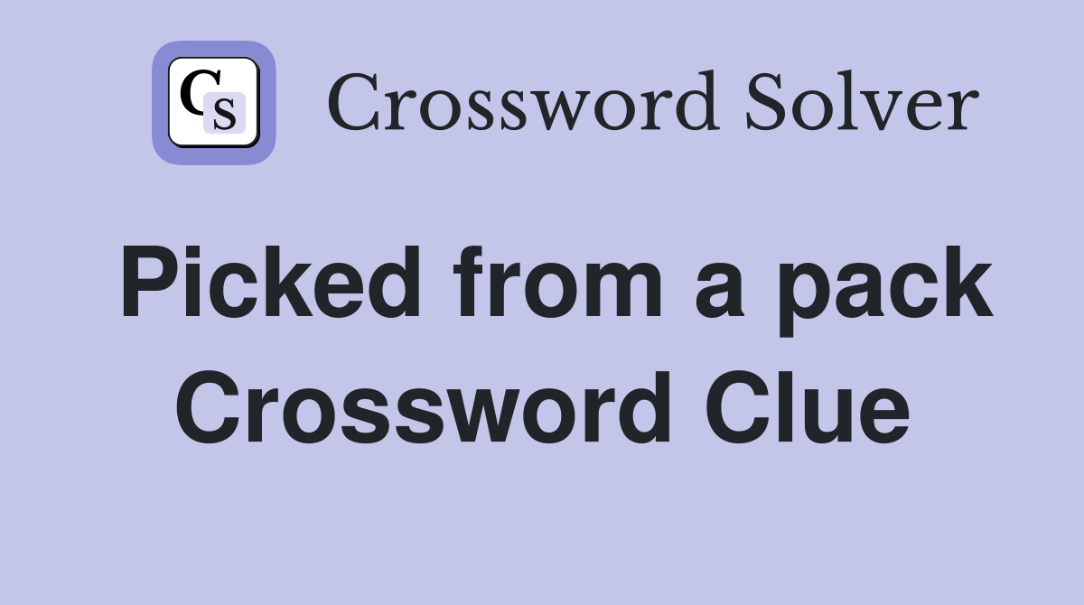 Picked from a pack Crossword Clue