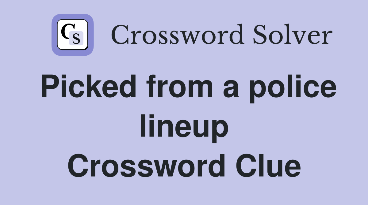 Picked from a police lineup Crossword Clue
