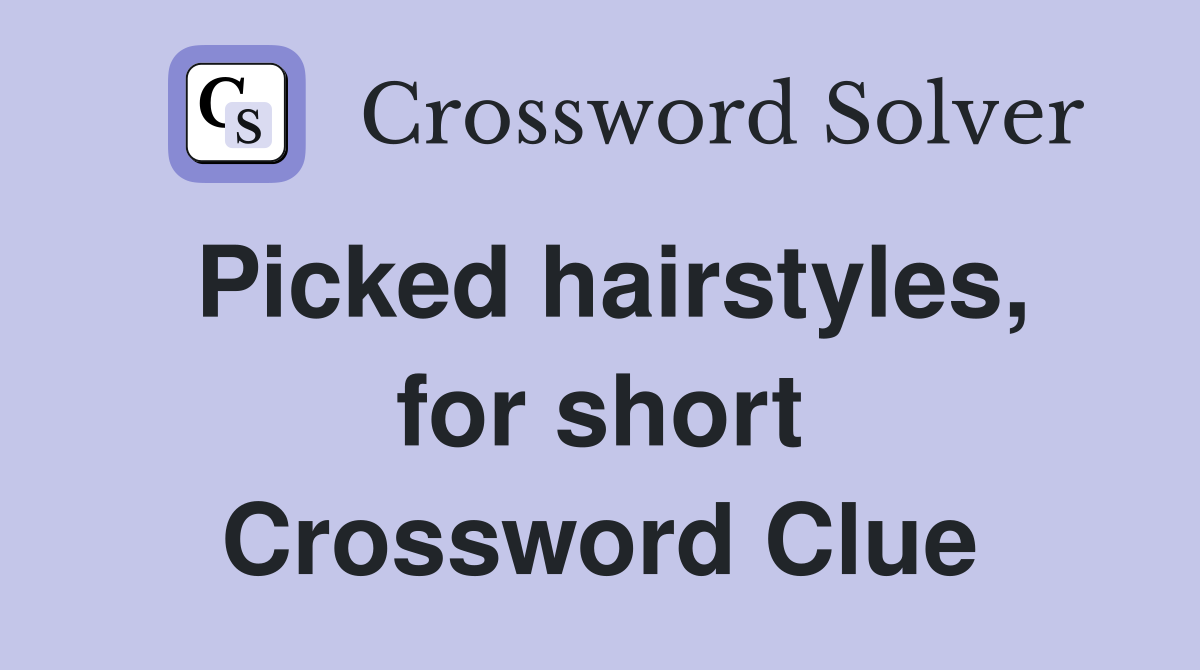Picked hairstyles, for short Crossword Clue