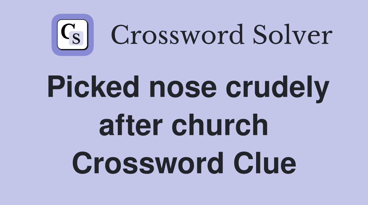 Picked nose crudely after church Crossword Clue