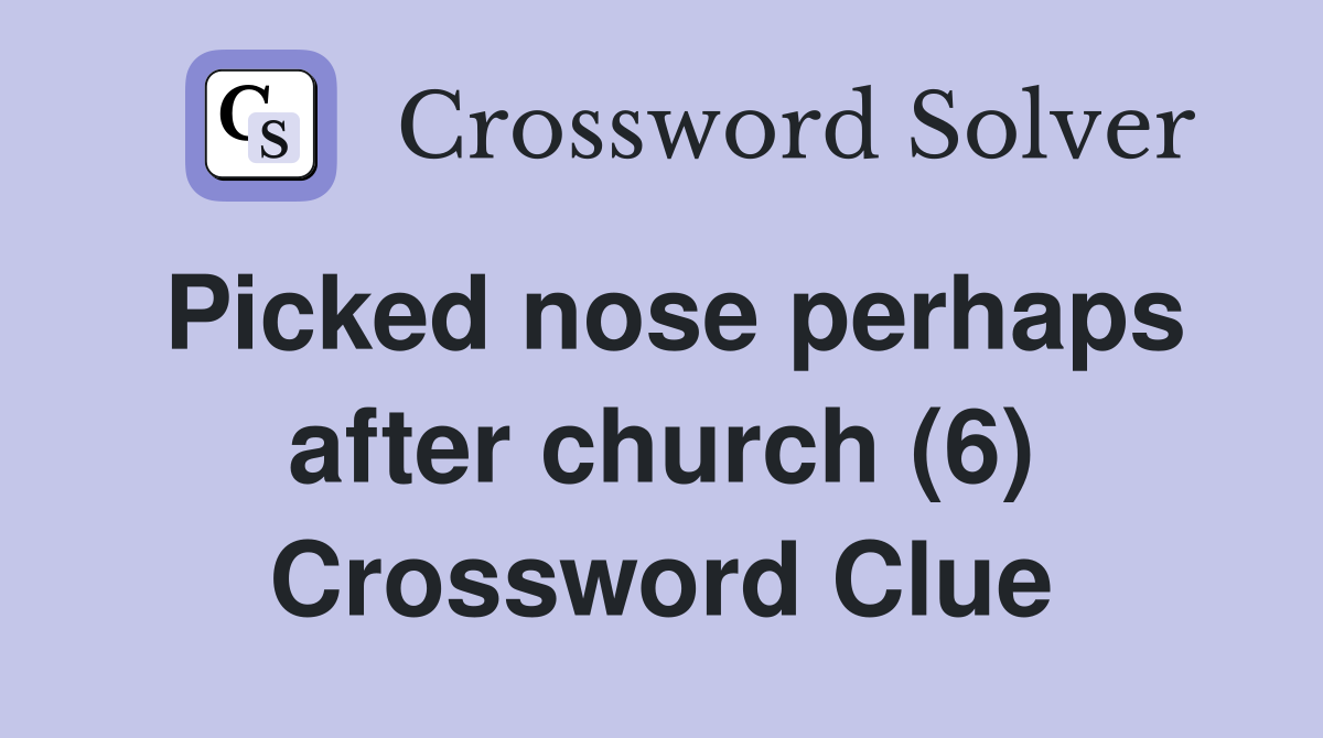 Picked nose perhaps after church (6) Crossword Clue