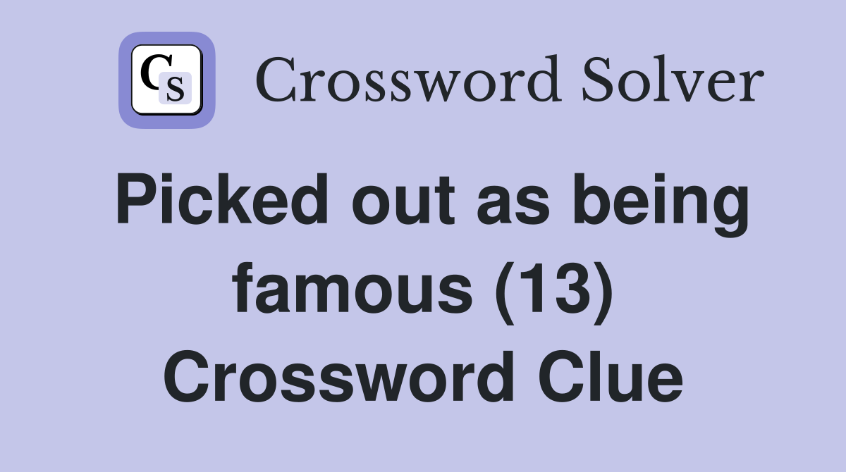 Picked out as being famous (13) Crossword Clue