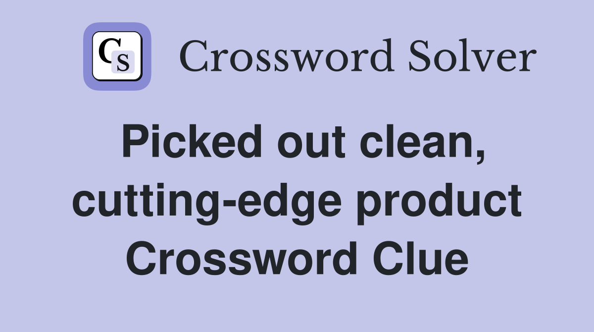 Picked out clean, cutting-edge product Crossword Clue