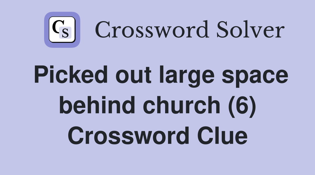 Picked out large space behind church (6) Crossword Clue