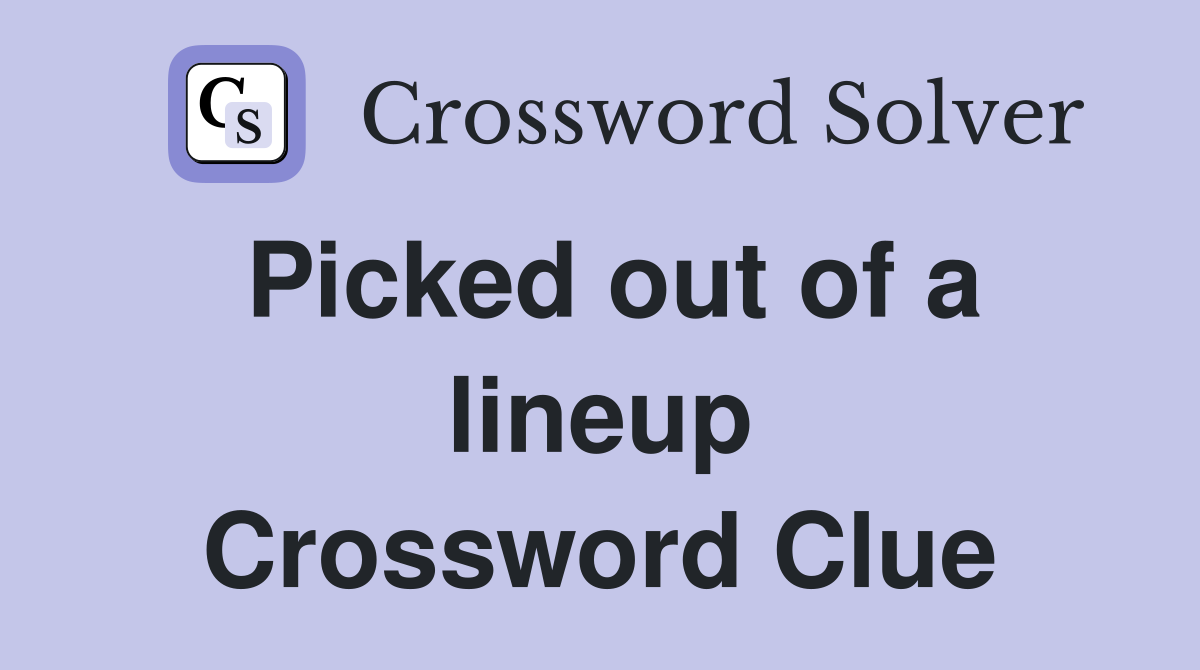 Picked out of a lineup Crossword Clue