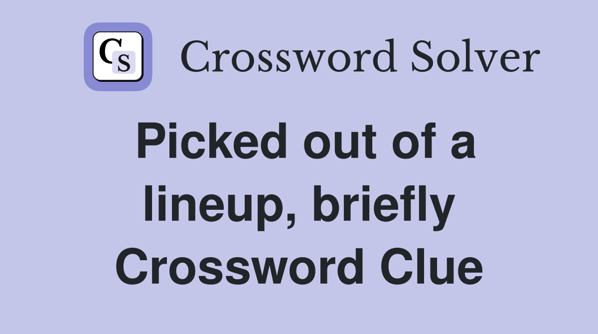 Picked out of a lineup, briefly Crossword Clue