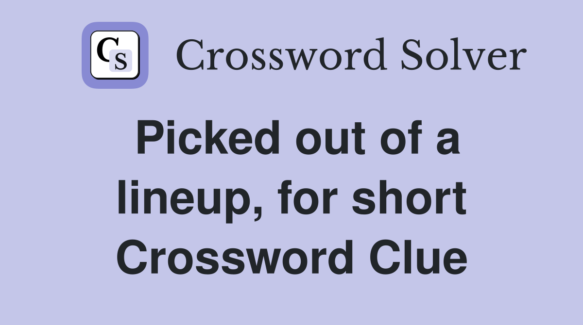 Picked out of a lineup, for short Crossword Clue
