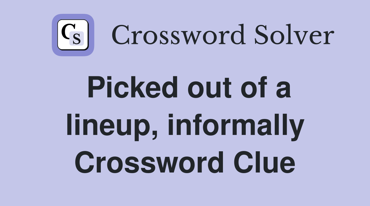 Picked out of a lineup, informally Crossword Clue