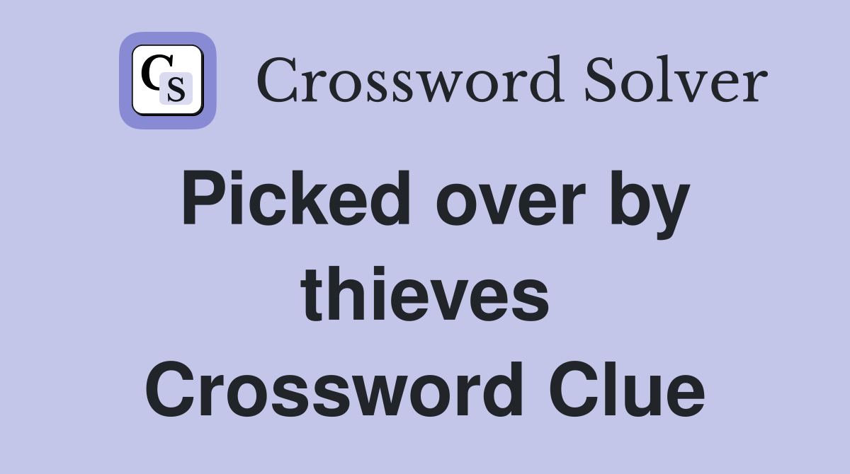 Picked over by thieves Crossword Clue