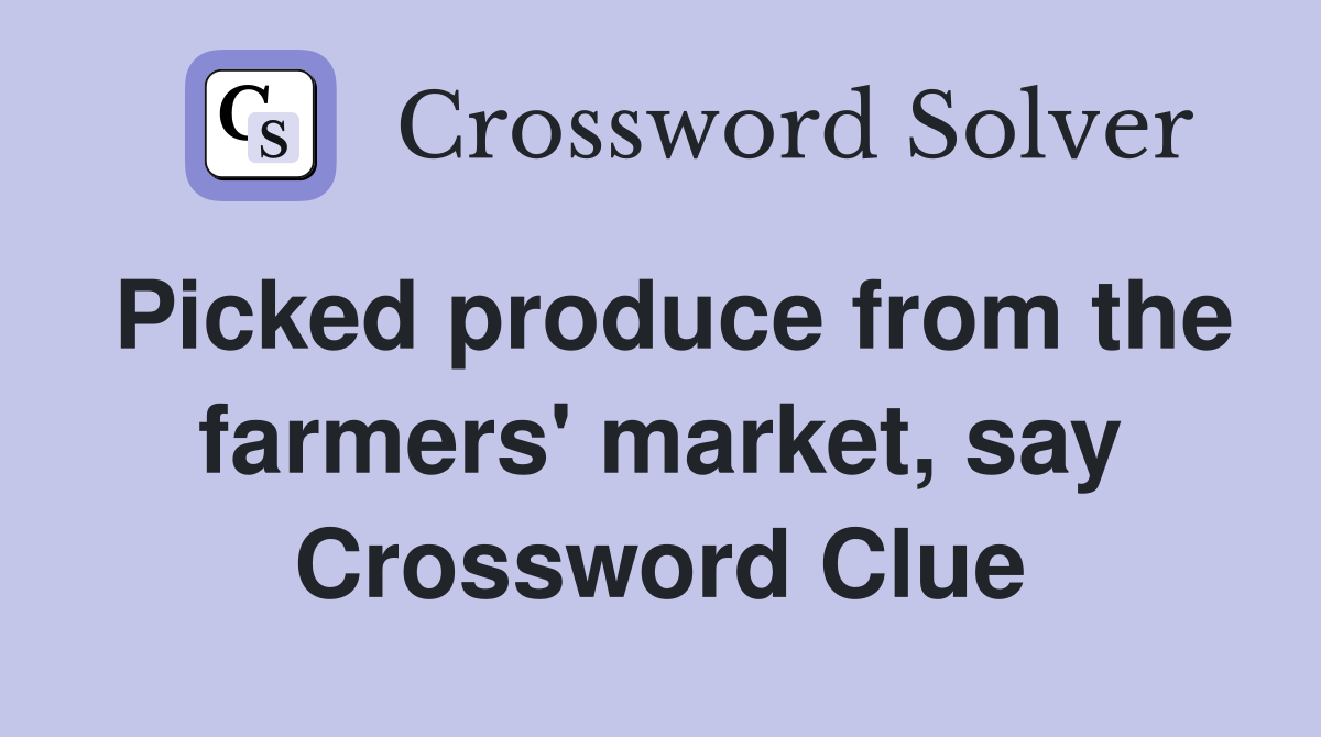 Picked produce from the farmers' market, say Crossword Clue