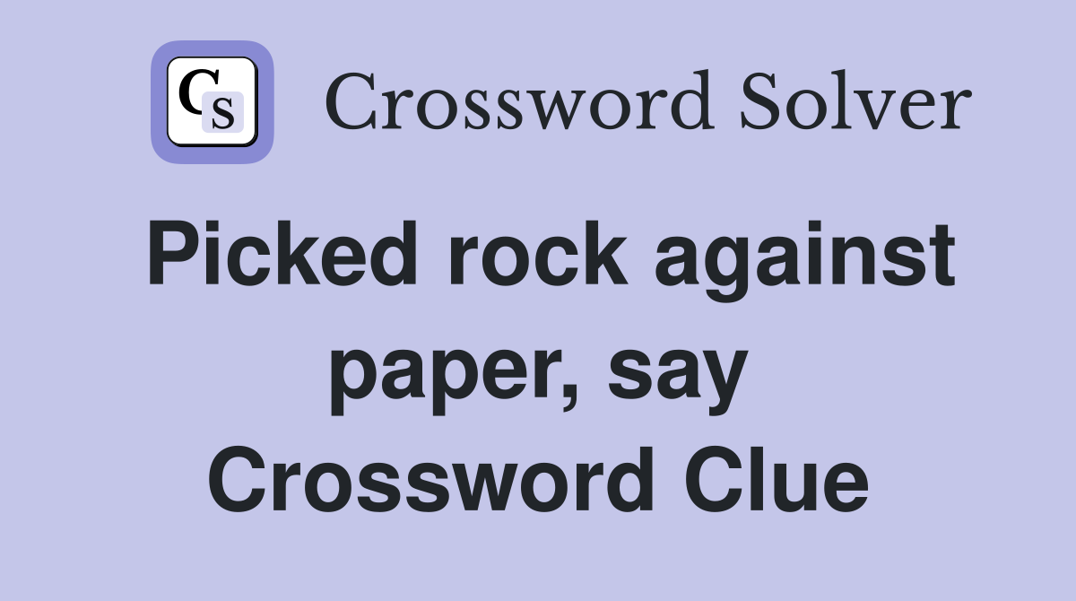 Picked rock against paper, say Crossword Clue