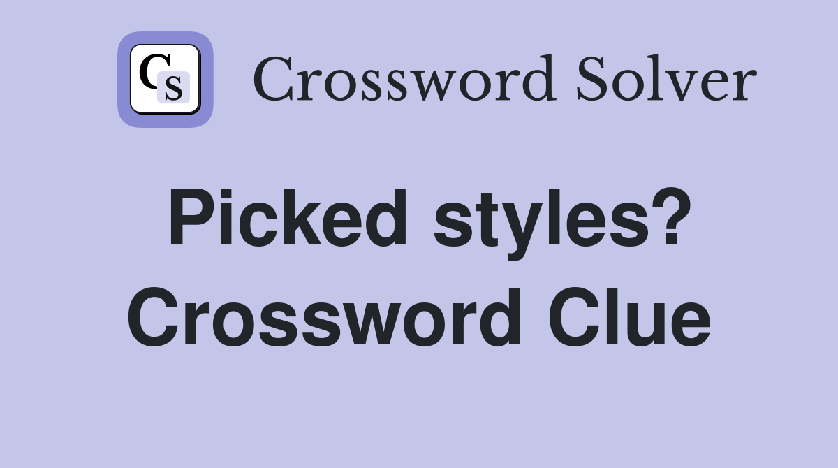 Picked styles? Crossword Clue