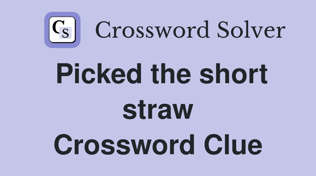 Picked the short straw Crossword Clue