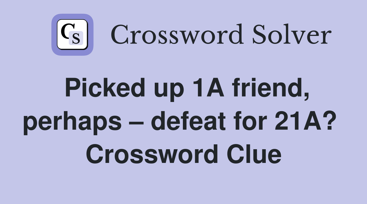Picked up 1A friend, perhaps – defeat for 21A?  Crossword Clue