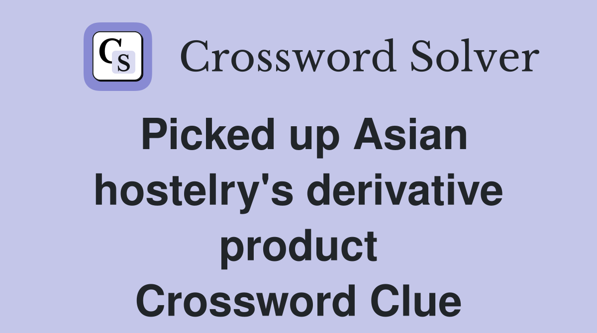 Picked up Asian hostelry's derivative product Crossword Clue