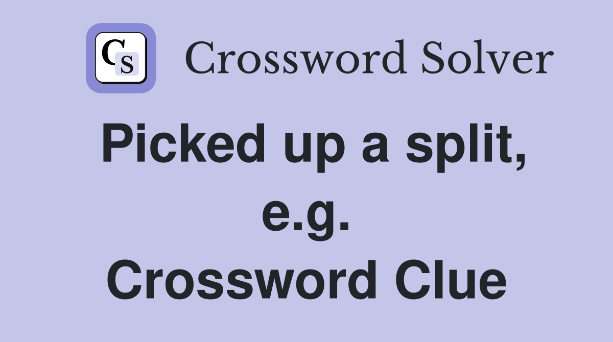 Picked up a split, e.g. Crossword Clue