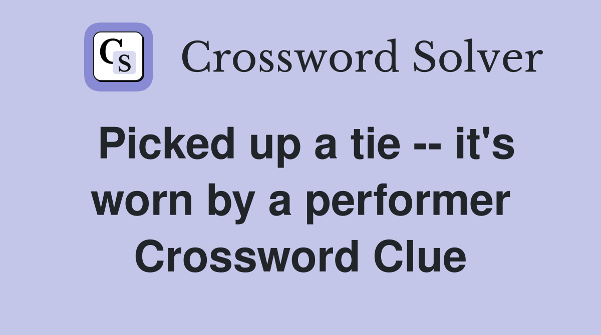 Picked up a tie -- it's worn by a performer Crossword Clue