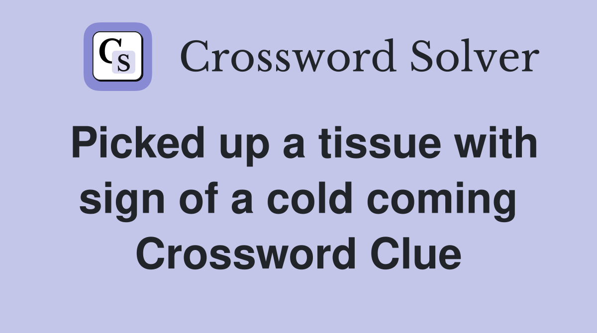 Picked up a tissue with sign of a cold coming Crossword Clue