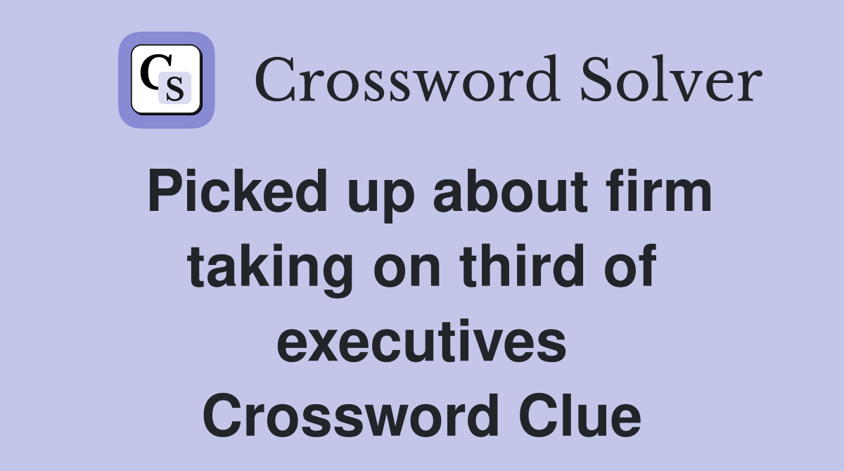 Picked up about firm taking on third of executives Crossword Clue
