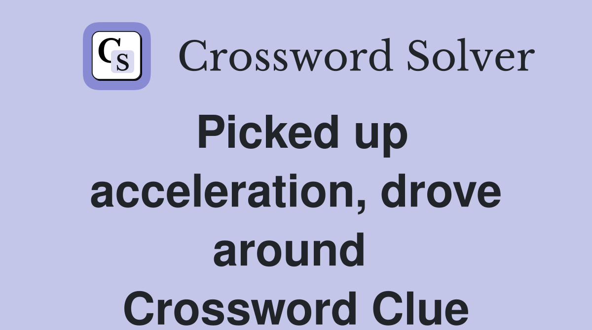 Picked up acceleration, drove around  Crossword Clue