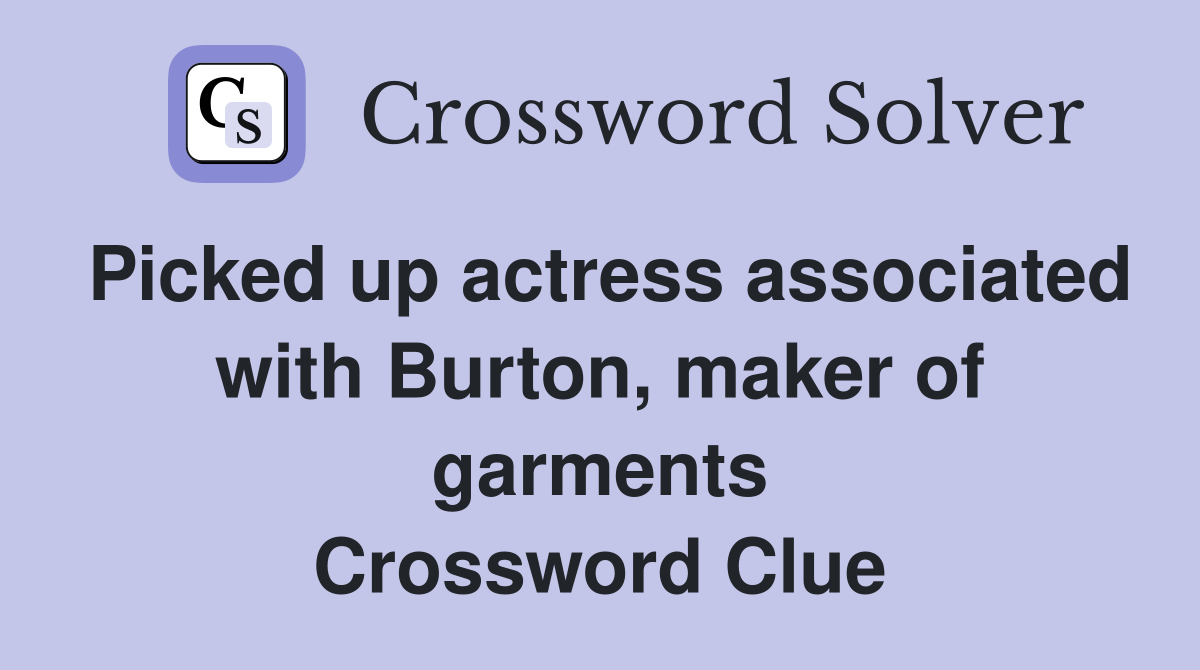 Picked up actress associated with Burton, maker of garments Crossword Clue