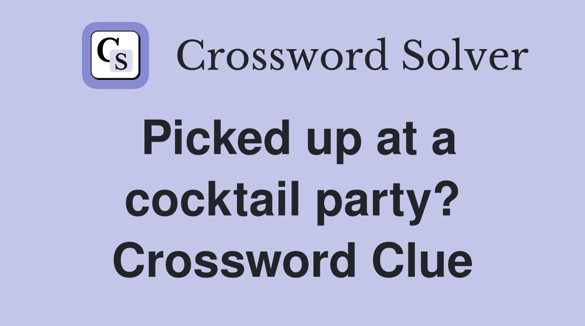 Picked up at a cocktail party? Crossword Clue