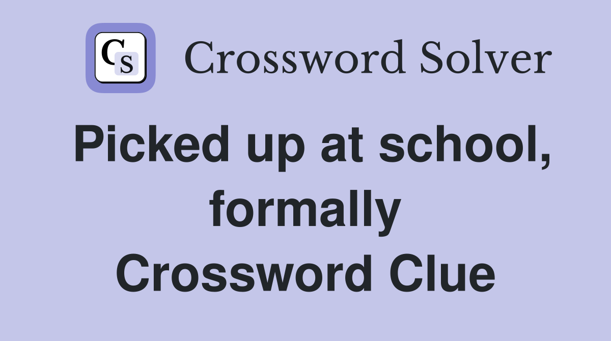Picked up at school, formally Crossword Clue