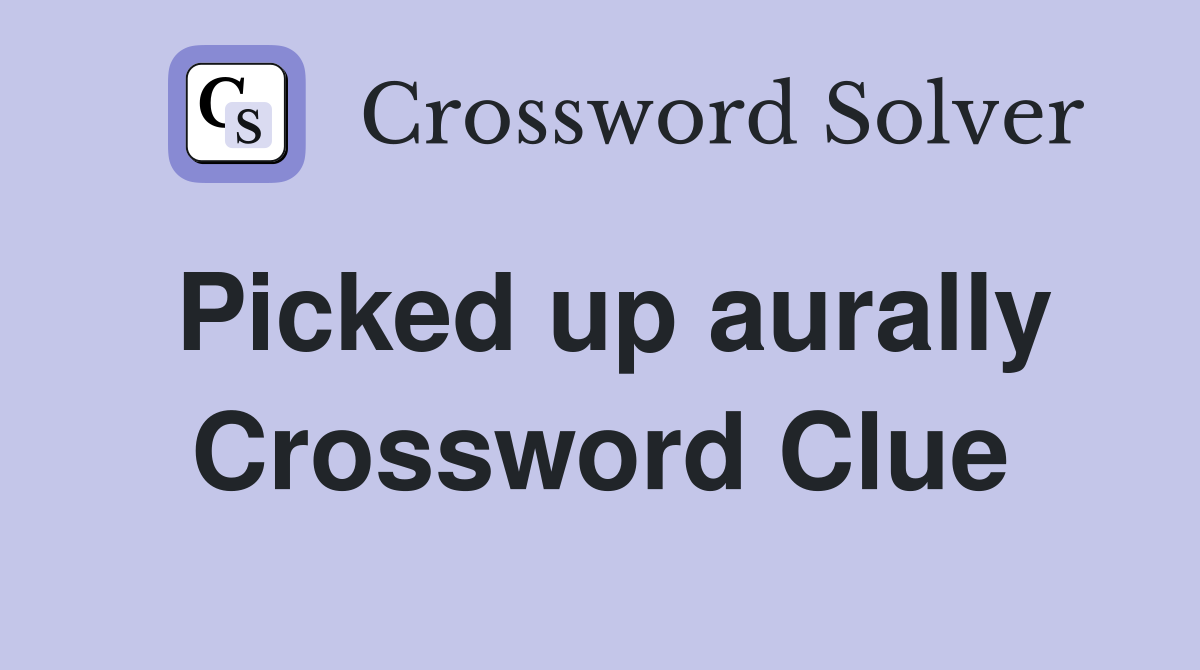 Picked up aurally Crossword Clue
