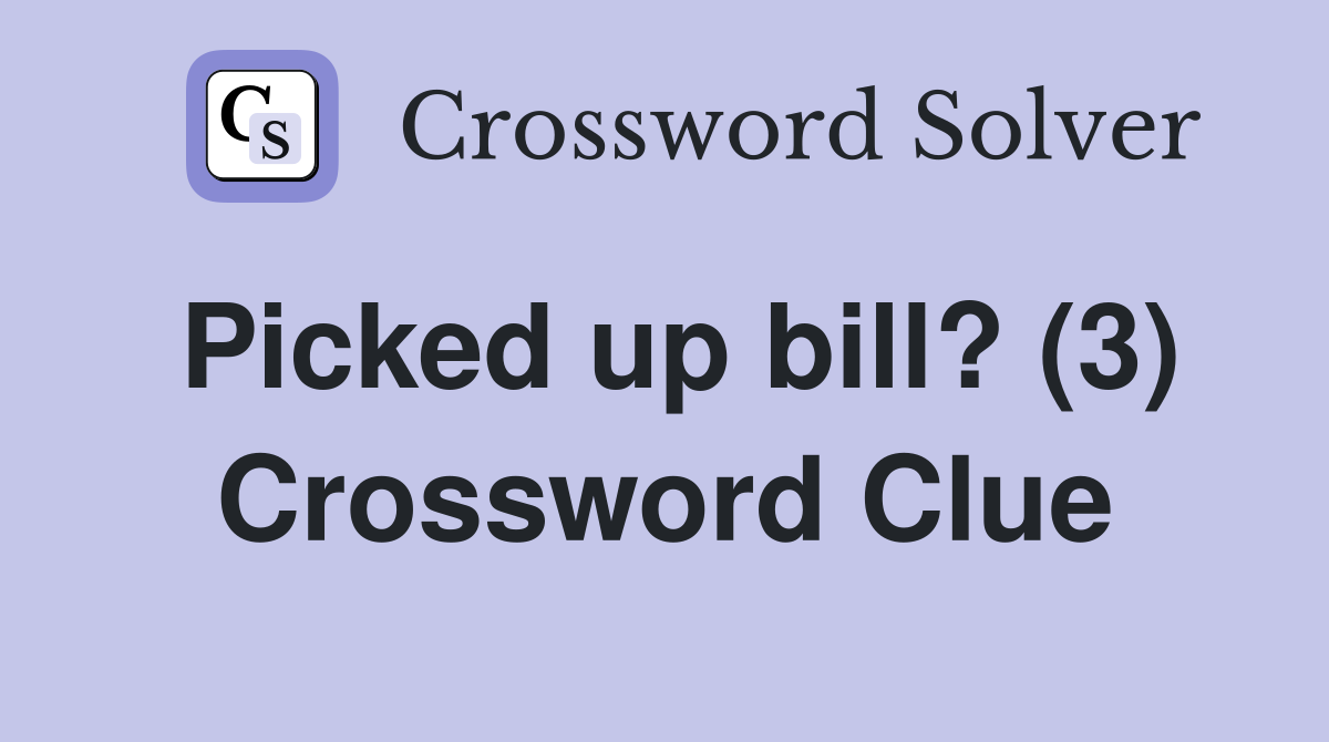 Picked up bill? (3) Crossword Clue