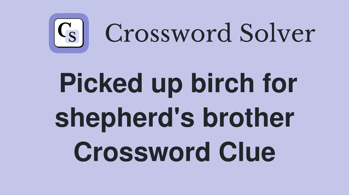 Picked up birch for shepherd's brother Crossword Clue