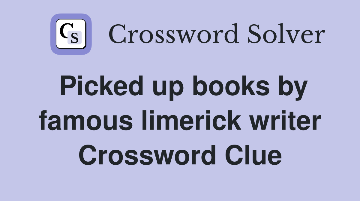 Picked up books by famous limerick writer Crossword Clue