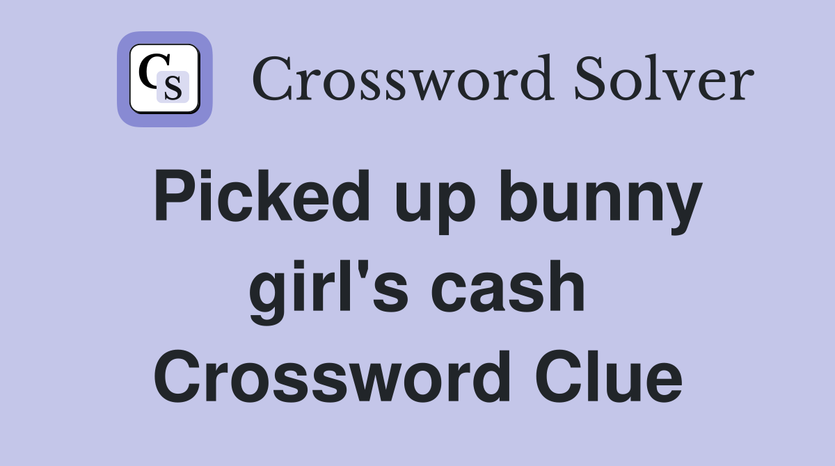 Picked up bunny girl's cash Crossword Clue