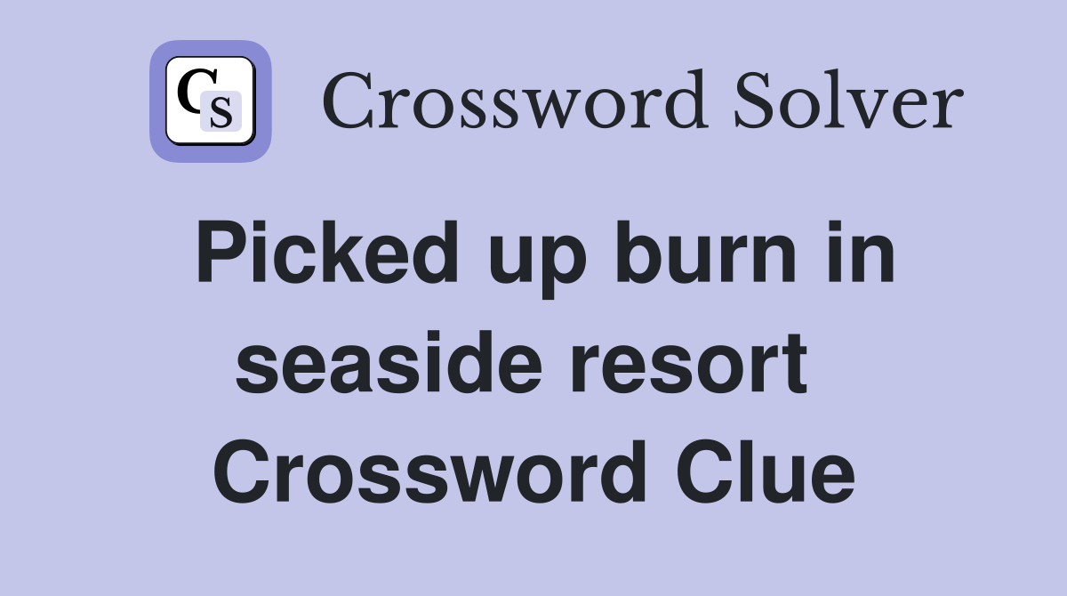 Picked up burn in seaside resort  Crossword Clue