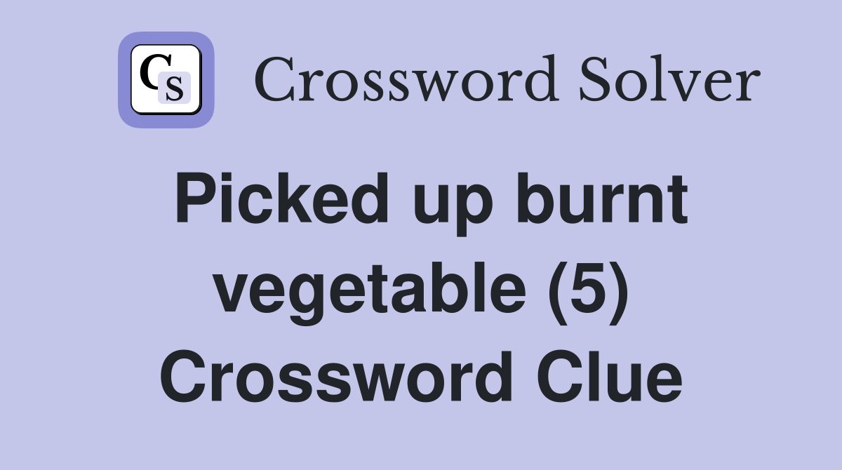 Picked up burnt vegetable (5) Crossword Clue