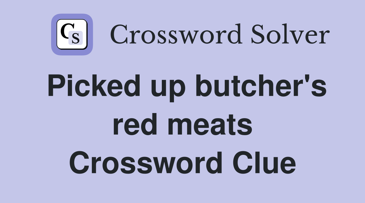 Picked up butcher's red meats Crossword Clue