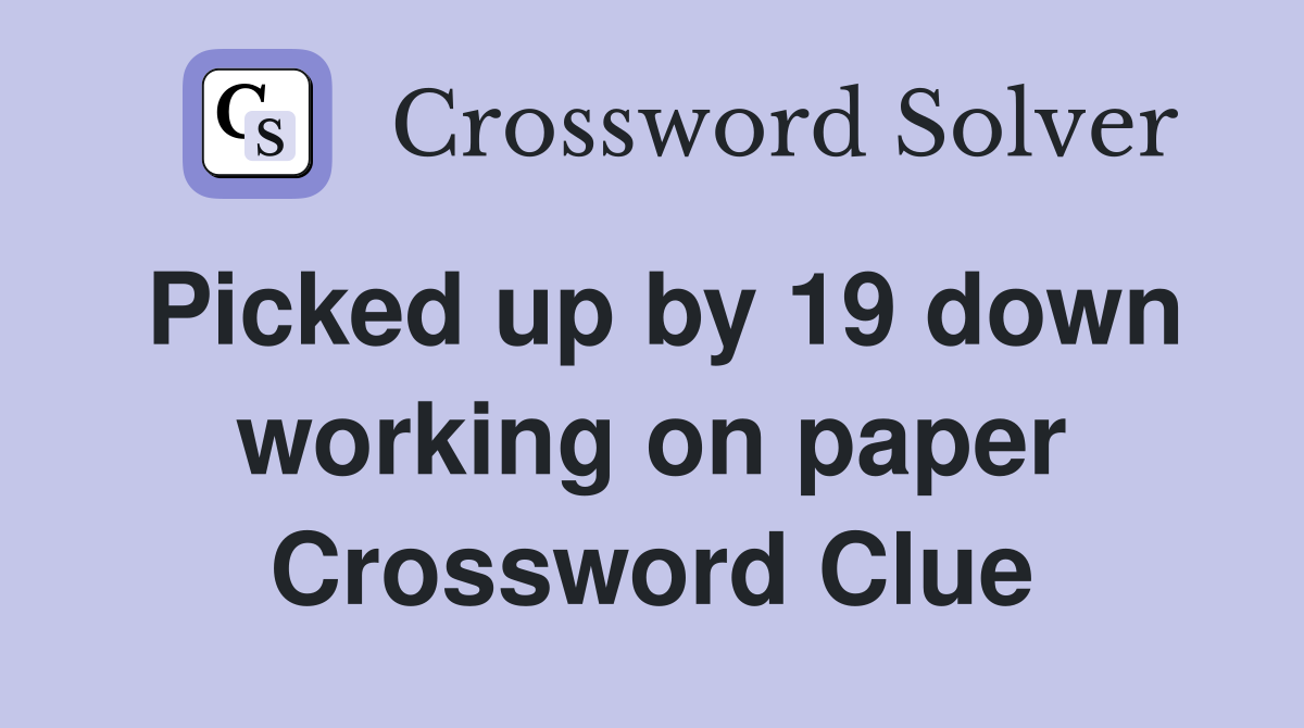 Picked up by 19 down working on paper Crossword Clue