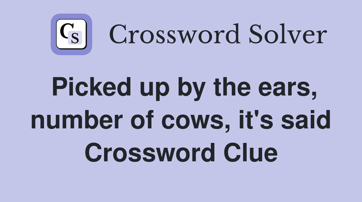 Picked up by the ears, number of cows, it's said Crossword Clue